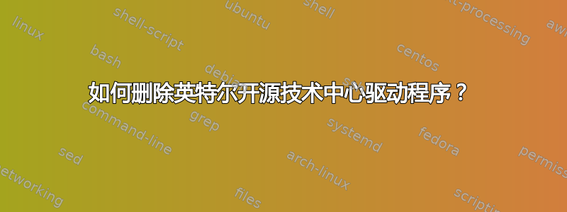 如何删除英特尔开源技术中心驱动程序？