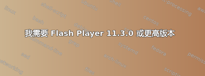 我需要 Flash Player 11.3.0 或更高版本 