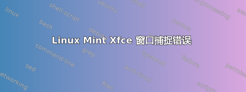 Linux Mint Xfce 窗口捕捉错误