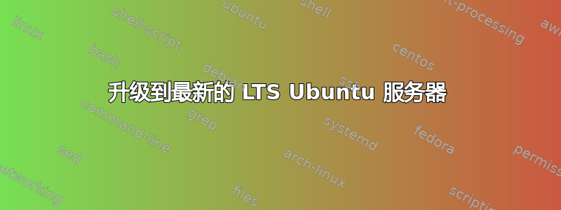 升级到最新的 LTS Ubuntu 服务器