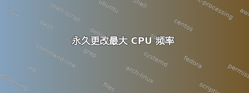 永久更改最大 CPU 频率