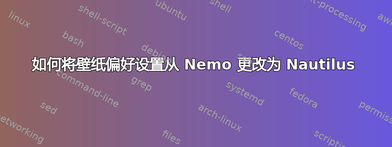 如何将壁纸偏好设置从 Nemo 更改为 Nautilus