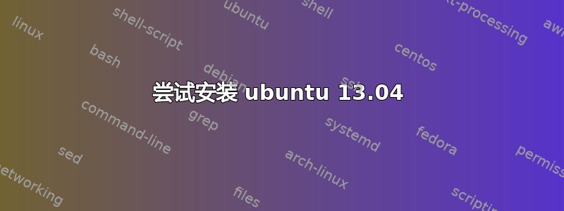 尝试安装 ubuntu 13.04