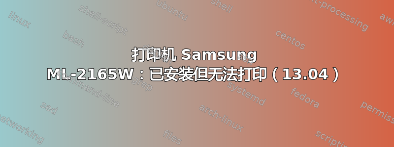 打印机 Samsung ML-2165W：已安装但无法打印（13.04）