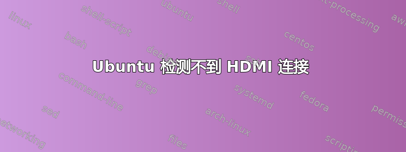 Ubuntu 检测不到 HDMI 连接