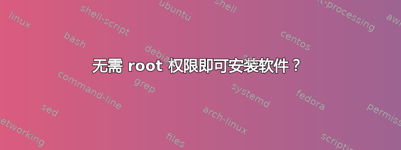 无需 root 权限即可安装软件？