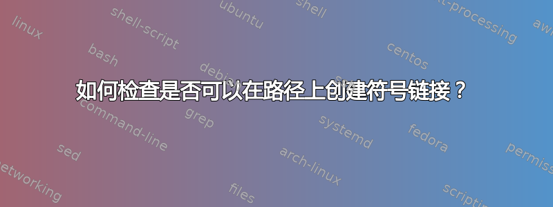 如何检查是否可以在路径上创建符号链接？