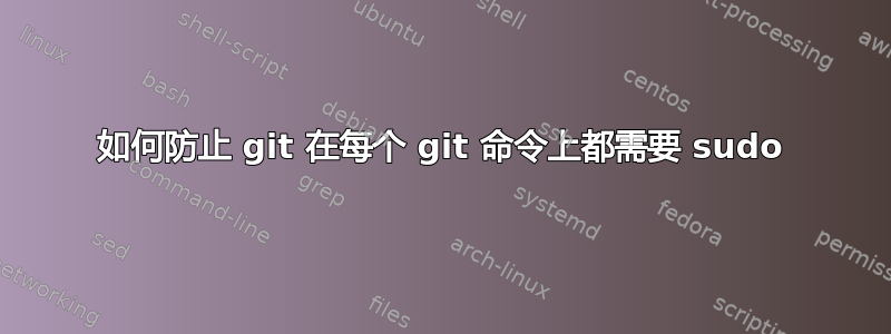 如何防止 git 在每个 git 命令上都需要 sudo