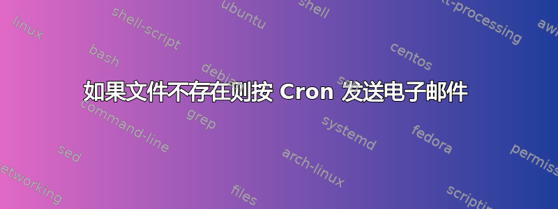 如果文件不存在则按 Cron 发送电子邮件