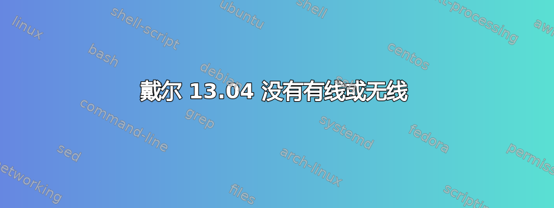 戴尔 13.04 没有有线或无线