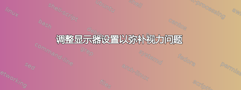 调整显示器设置以弥补视力问题