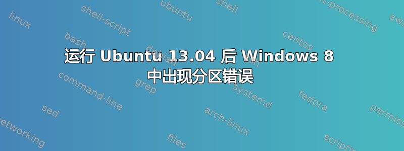 运行 Ubuntu 13.04 后 Windows 8 中出现分区错误