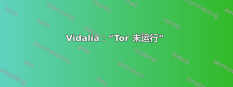 Vidalia：“Tor 未运行”