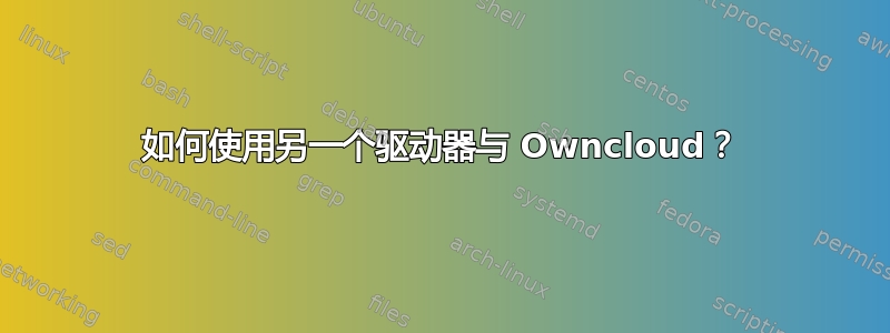 如何使用另一个驱动器与 Owncloud？