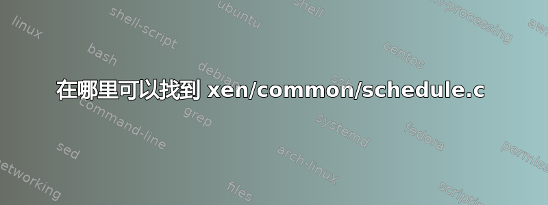 在哪里可以找到 xen/common/schedule.c