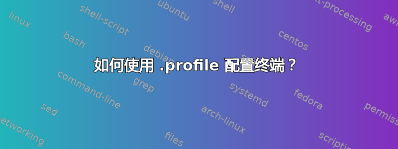 如何使用 .profile 配置终端？