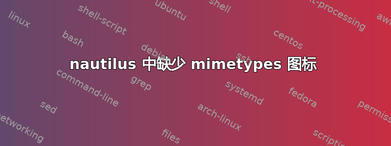 nautilus 中缺少 mimetypes 图标