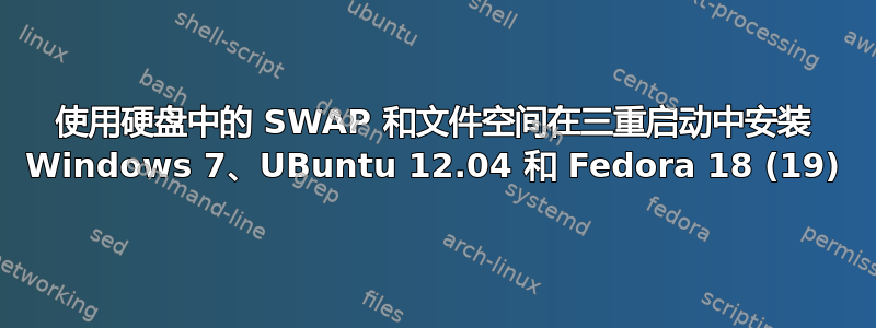 使用硬盘中的 SWAP 和文件空间在三重启动中安装 Windows 7、UBuntu 12.04 和 Fedora 18 (19)