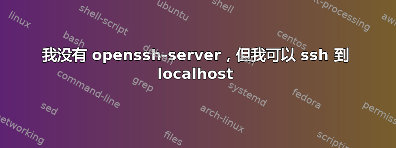 我没有 openssh-server，但我可以 ssh 到 localhost