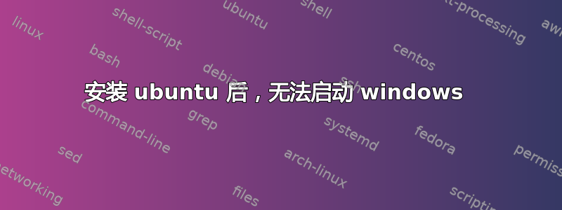 安装 ubuntu 后，无法启动 windows 