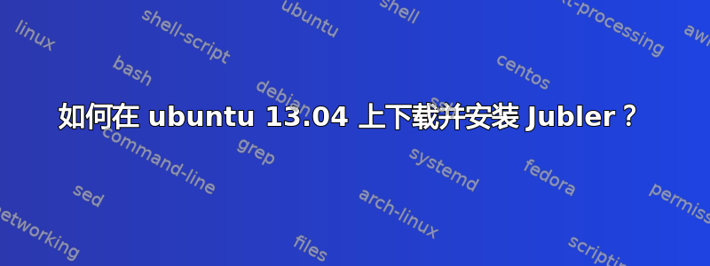 如何在 ubuntu 13.04 上下载并安装 Jubler？