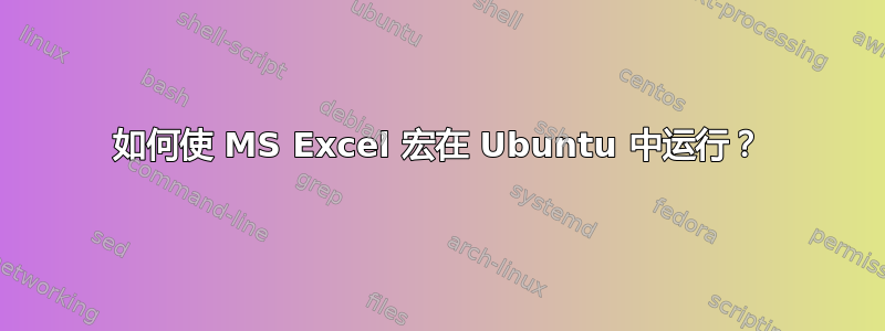 如何使 MS Excel 宏在 Ubuntu 中运行？