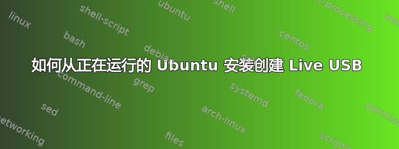 如何从正在运行的 Ubuntu 安装创建 Live USB