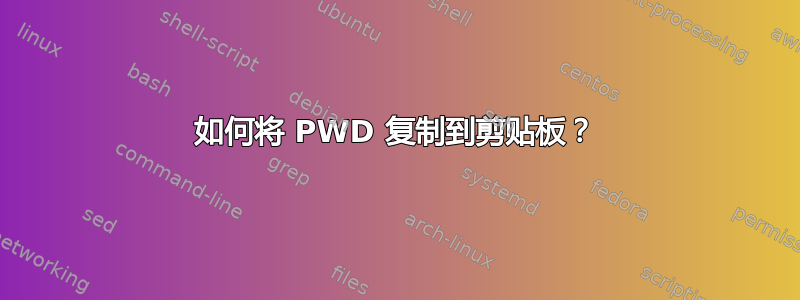 如何将 PWD 复制到剪贴板？