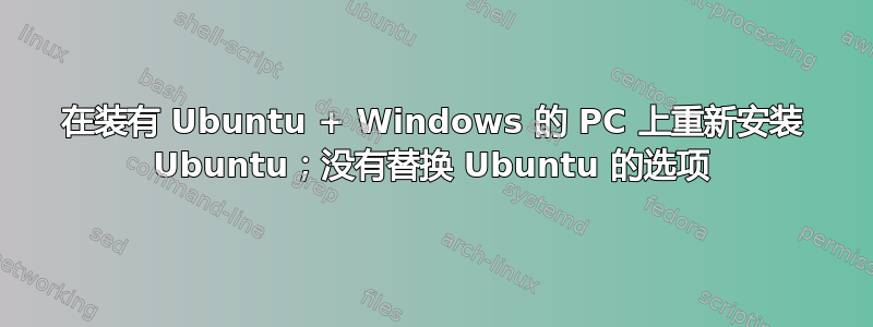 在装有 Ubuntu + Windows 的 PC 上重新安装 Ubuntu；没有替换 Ubuntu 的选项