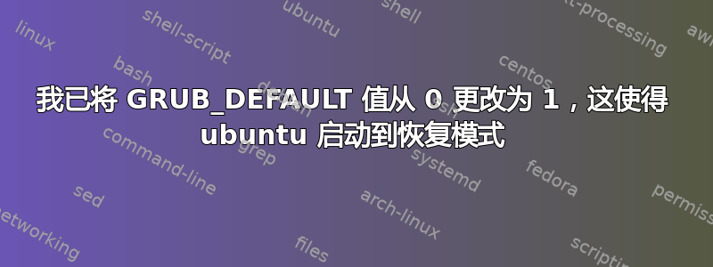 我已将 GRUB_DEFAULT 值从 0 更改为 1，这使得 ubuntu 启动到恢复模式