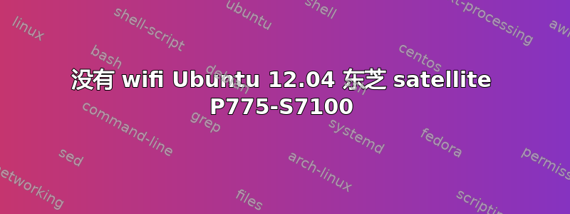 没有 wifi Ubuntu 12.04 东芝 satellite P775-S7100