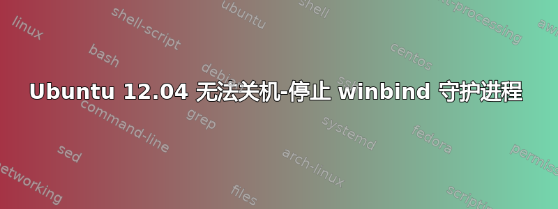 Ubuntu 12.04 无法关机-停止 winbind 守护进程