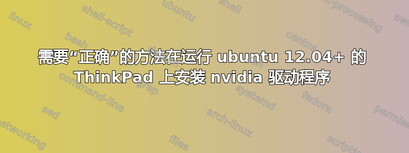 需要“正确”的方法在运行 ubuntu 12.04+ 的 ThinkPad 上安装 nvidia 驱动程序