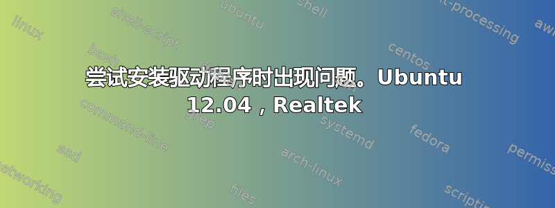 尝试安装驱动程序时出现问题。Ubuntu 12.04，Realtek