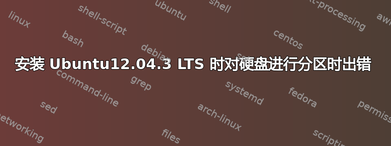 安装 Ubuntu12.04.3 LTS 时对硬盘进行分区时出错