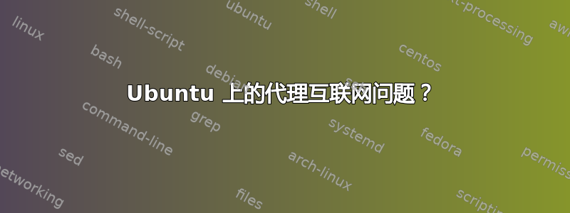 Ubuntu 上的代理互联网问题？