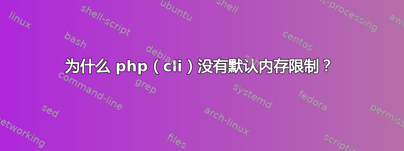 为什么 php（cli）没有默认内存限制？