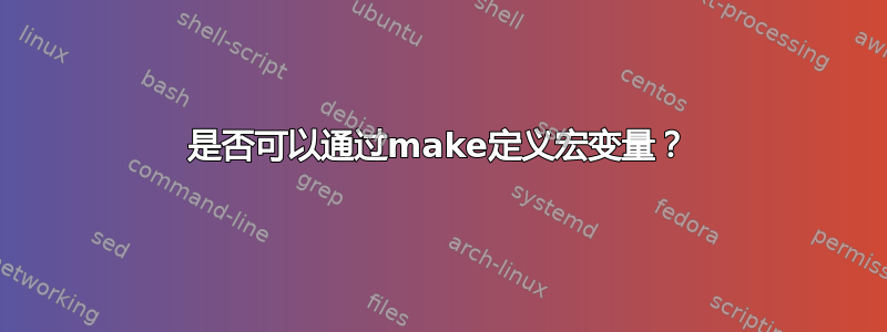 是否可以通过make定义宏变量？