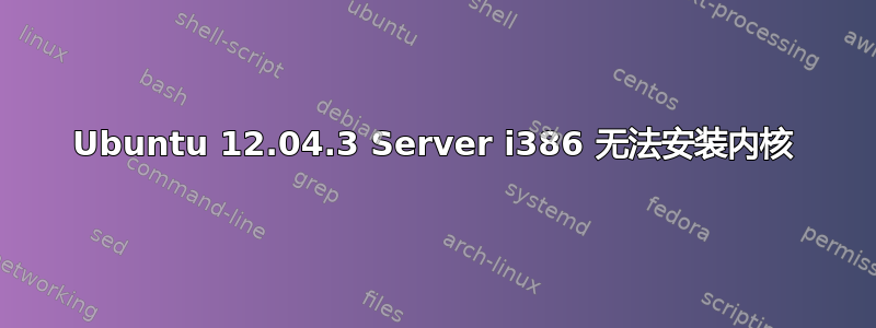 Ubuntu 12.04.3 Server i386 无法安装内核