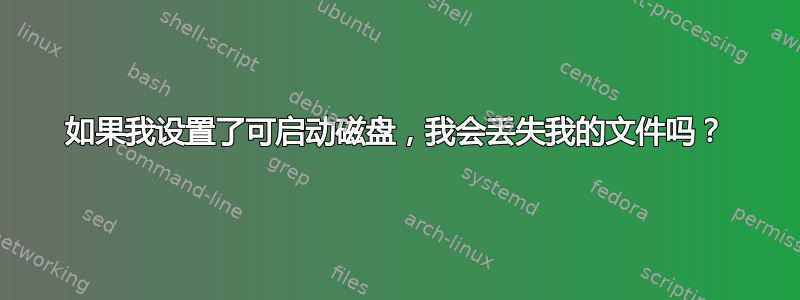 如果我设置了可启动磁盘，我会丢失我的文件吗？