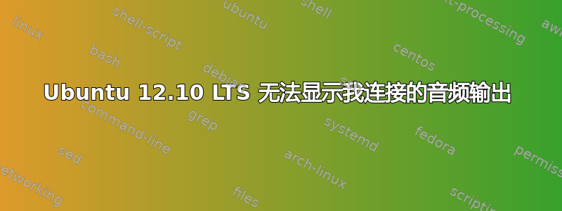 Ubuntu 12.10 LTS 无法显示我连接的音频输出