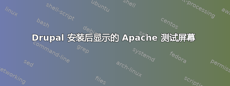 Drupal 安装后显示的 Apache 测试屏幕