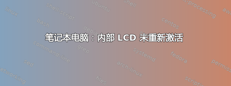 笔记本电脑：内部 LCD 未重新激活