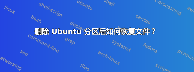 删除 Ubuntu 分区后如何恢复文件？