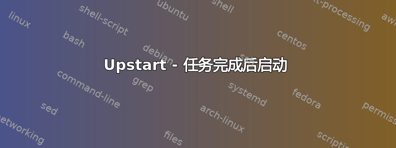 Upstart - 任务完成后启动