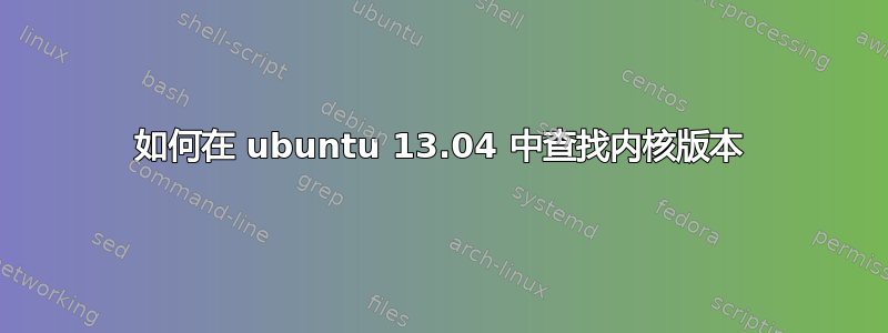 如何在 ubuntu 13.04 中查找内核版本