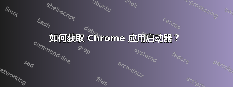 如何获取 Chrome 应用启动器？