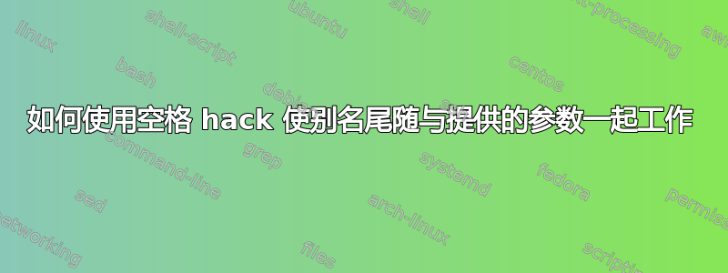 如何使用空格 hack 使别名尾随与提供的参数一起工作