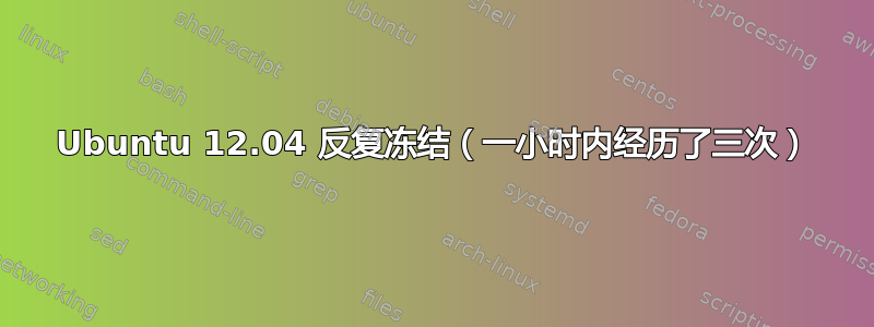 Ubuntu 12.04 反复冻结（一小时内经历了三次）