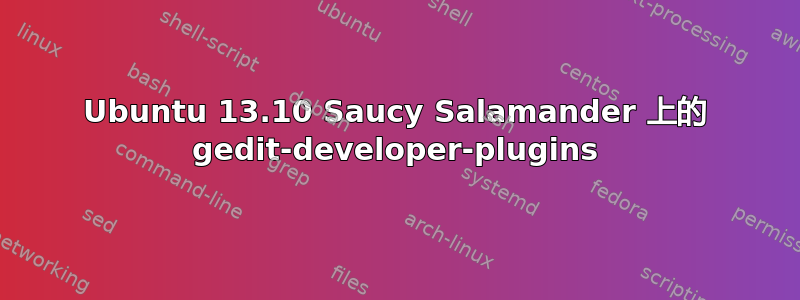 Ubuntu 13.10 Saucy Salamander 上的 gedit-developer-plugins